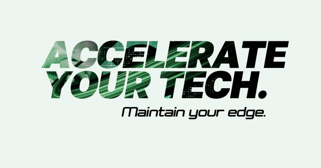 Accelerate Your Tech - Maintain your edge